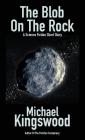 The Blob On The Rock By Michael Kingswood Cover Image