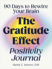 The Gratitude Effect Positivity Journal: 90 Days to Rewire Your Brain By Randy E. Kamen Cover Image