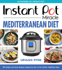 Instant Pot Miracle Mediterranean Diet Cookbook: 100 Simple and Tasty Recipes Inspired by One of the World's Healthiest Diets By Urvashi Pitre Cover Image