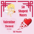 50 Shaped Mazes Valentine Themed: For all ages By Tat Puzzles, Margaret Gregory (Compiled by) Cover Image