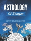 50 Astrology Designs: Adult Coloring Book - Over 50 coloring pages to color. Cover Image