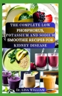 The Complete Low Phosphorus, Potassium and Sodium Smoothie Recipes for Kidney Disease: Nourishing Your Kidneys, One Sip at a Time with Smoothies Food By Lisa William Cover Image