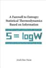 Farewell to Entropy, A: Statistical Thermodynamics Based on Information By Arieh Ben-Naim Cover Image