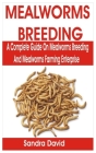 Mealworms Breeding: A Complete Guide on Mealworms Breeding and Mealworms Farming Enterprise By Sandra David Cover Image