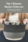 The Ultimate Basket Patterns: Beautiful and Amazing Ideas To Crochet Beautiful Basket: Basket Crochet Ideas Cover Image