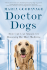 Doctor Dogs: How Our Best Friends Are Becoming Our Best Medicine By Maria Goodavage Cover Image
