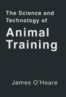 The Science and Technology of Animal Training By James O'Heare Cover Image