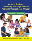 Activity Analysis, Creativity and Playfulness in Pediatric Occupational Therapy: Making Play Just Right: Making Play Just Right By Heather Kuhaneck, Susan L. Spitzer, Elissa Miller Cover Image