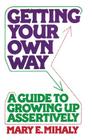 Getting Your Own Way: A Guide to Growing Up Assertively By Mary E. Mihaly Cover Image