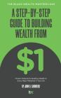A Step-By-Step Guide to Building Wealth from $1: The Black Wealth Masterclass By John D. Saunders Cover Image