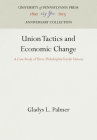 Union Tactics and Economic Change: A Case Study of Three Philadelphia Textile Unions (Anniversary Collection) By Gladys L. Palmer Cover Image