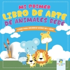 Mi Primer Libro de Arte de Animales Bebé: Libro para Colorear Para Niños de 2 Años By Educando Kids Cover Image