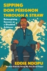 Sipping Dom Pérignon Through a Straw: Reimagining Success as a Disabled Achiever By Eddie Ndopu Cover Image