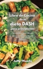 Libro de Cocina de la dieta DASH para principiantes: Sabrosas recetas bajas en sodio para reducir la presión arterial mientras disfruta de deliciosos Cover Image