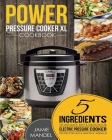 Power Pressure Cooker XL Cookbook: 5 Ingredients or Less Quick, Easy & Delicious Electric Pressure Cooker Recipes for Fast & Healthy Meals By Jamie Mandel Cover Image