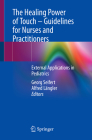 The Healing Power of Touch - Guidelines for Nurses and Practitioners: External Applications in Pediatrics Cover Image
