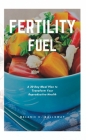 Fertility Fuel: A 30 Day Meal Plan to Transform Your Reproductive Health By Melanie C. Galloway Cover Image