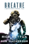 Breathe: A Master Diver's Survival Tales By Rick Bettua, Rob MacGregor Cover Image