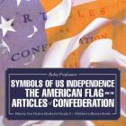 Symbols of US Independence: The American Flag and the Articles of Confederation - History Non Fiction Books for Grade 3 Children's History Books Cover Image