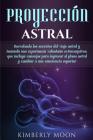 Proyección astral: Desvelando los secretos del viaje astral y teniendo una experiencia voluntaria extracorpórea, que incluye consejos par By Kimberly Moon Cover Image