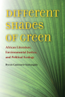 Different Shades of Green: African Literature, Environmental Justice, and Political Ecology (Under the Sign of Nature) By Byron Caminero-Santangelo Cover Image