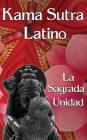 Kama Sutra Latino: La Sagrada Unidad By Yanina Olmos Cover Image