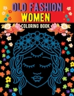 Old Fashion Women coloring Book: An Adult Coloring Book with Simple, Fun, Easy, and Relaxing Designs in large print, Stress Relieving Women Coloring P Cover Image