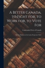A Better Canada, to Fight for, to Work for, to Vote for: Election Platform of the Labor-Progressive Party Cover Image