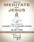 How to Meditate with Jesus: Eight Steps to Connect to a Higher Power and Be Set Free (Includes a Forty-Day Workbook, Journal, and Doodle Art) Cover Image