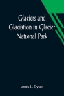 Glaciers and Glaciation in Glacier National Park By James L. Dyson Cover Image