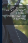 Colombia, Estados Unidos Y El Canal Interoceanico De Panama Cover Image