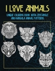 I Love Animals - Unique Coloring Book with Zentangle and Mandala Animal Patterns Cover Image