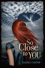 So Close to You By Rachel Carter Cover Image