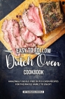 Easy to Follow Dutch Oven Cookbook: Amazingly Hassle-Free Dutch Oven Recipes for the Whole Family to Enjoy! Cover Image