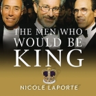 The Men Who Would Be King: An Almost Epic Tale of Moguls, Movies, and a Company Called DreamWorks By Nicole Laporte, Stephen Hoye (Read by) Cover Image