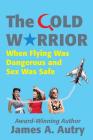 The Cold Warrior: When Flying Was Dangerous and Sex Was Safe Cover Image