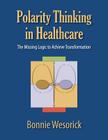 Polarity Thinking In Healthcare: The Missing Logic to Achieve Transformation Cover Image