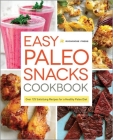 Easy Paleo Snacks Cookbook: Over 125 Satisfying Recipes for a Healthy Paleo Diet By Rockridge Press Cover Image