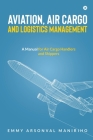 Aviation, Air Cargo and Logistics Management: A Manual for Air Cargo Handlers and Shippers IN Cover Image