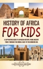 History of Africa for Kids: A Captivating Guide to African History, from Ancient Times through the Middle Ages to the Modern Era By Captivating History Cover Image
