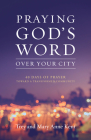 Praying God's Word Over Your City: 40 Days of Prayer Toward a Transformed Community By Trey Kent, Mary Anne Kent Cover Image