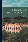 Le Roman De Brut, Volume 1... By Wace (Created by) Cover Image
