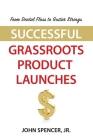 From Dental Floss To Guitar Strings: Successful Grassroots Product Launches By Jr. Spencer, John Cover Image