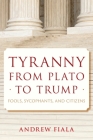 Tyranny from Plato to Trump: Fools, Sycophants, and Citizens By Andrew Fiala Cover Image