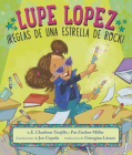 Lupe Lopez: ¡Reglas de una estrella de rock! By e.E. Charlton-Trujillo, Pat Zietlow Miller, Joe Cepeda (Illustrator) Cover Image