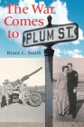 The War Comes to Plum Street By Bruce C. Smith Cover Image
