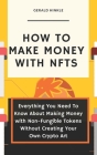 How to make money with NFTs: Everything You Need To Know About Making Money with Non-Fungible Tokens Without Creating Your Own Crypto Art By Gerald Hinkle Cover Image
