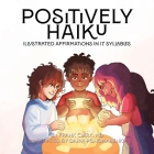 Positively Haiku: Illustrated affirmations in 17 syllables By Frank Clark, Daria Ponomarenko (Illustrator) Cover Image