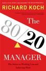 The 80/20 Manager: The Secret to Working Less and Achieving More By Richard Koch Cover Image