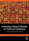 Individual-Based Models of Cultural Evolution: A Step-By-Step Guide Using R By Alberto Acerbi, Alex Mesoudi, Marco Smolla Cover Image